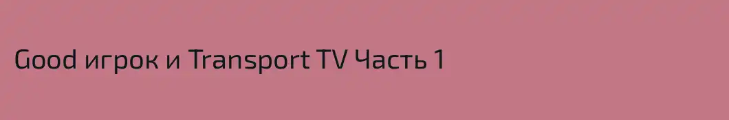 Good игрок и Transport TV Часть 1
